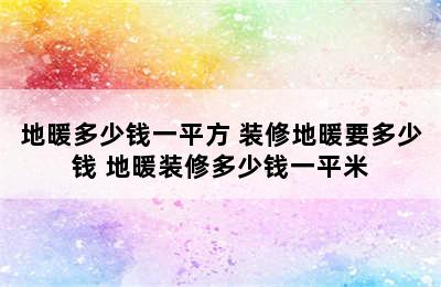 地暖多少钱一平方 装修地暖要多少钱 地暖装修多少钱一平米